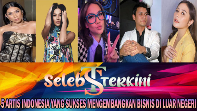 5 Artis Indonesia yang Sukses Mengembangkan Bisnis di Luar Negeri