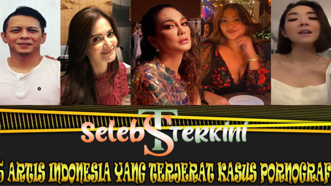 5 Artis Terkenal Indonesia yang Terjerat Kasus Pornografi