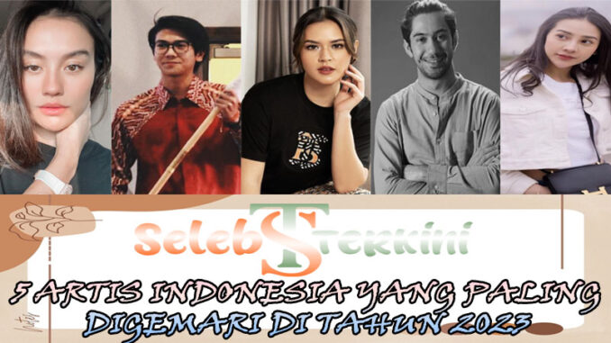 5 Artis Indonesia Yang Paling Digemari Di Tahun 2023
