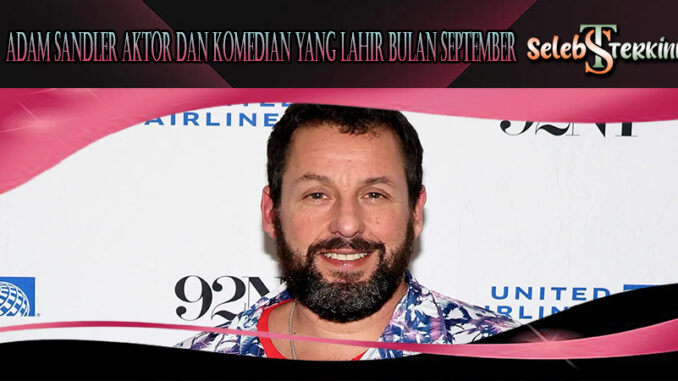 Adam Sandler Aktor Dan Komedian Yang Lahir Bulan September