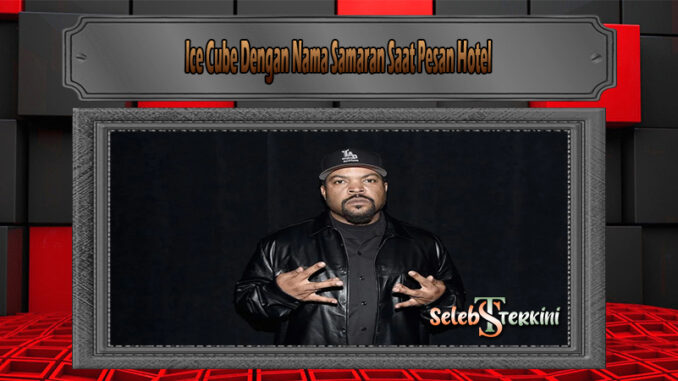 Ice Cube Dengan Nama Samaran Saat Pesan Hotel