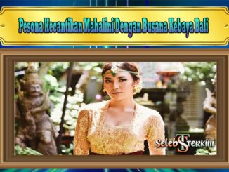 Pesona Kecantikan Mahalini Dengan Busana Kebaya Bali