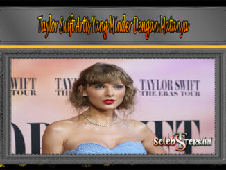 Taylor Swift Artis Yang Minder Dengan Matanya