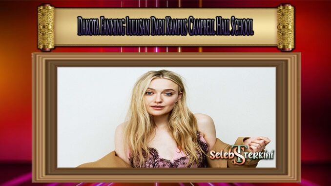 Dakota Fanning Lulusan Dari Kampus Campbell Hall School