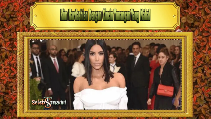 Kim Kardashian Dengan Cincin Tunangan Yang Mahal