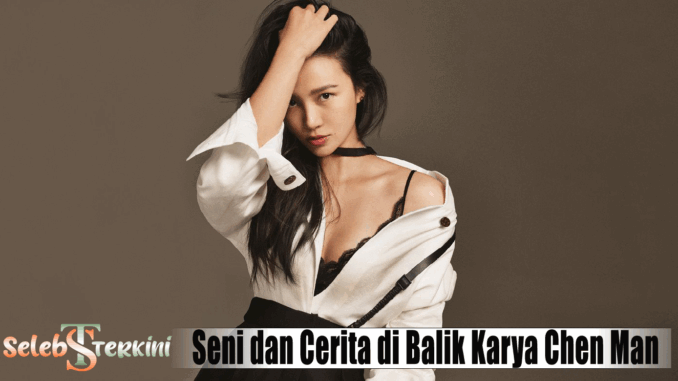 Seni dan Cerita di Balik Karya Chen Man
